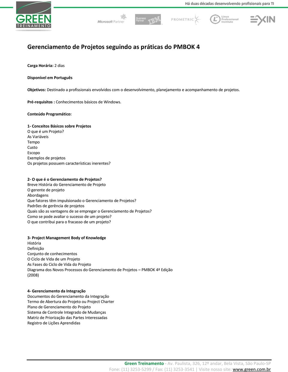 As Variáveis Tempo Custo Escopo Exemplos de projetos Os projetos possuem características inerentes? 2- O que é o Gerenciamento de Projetos?