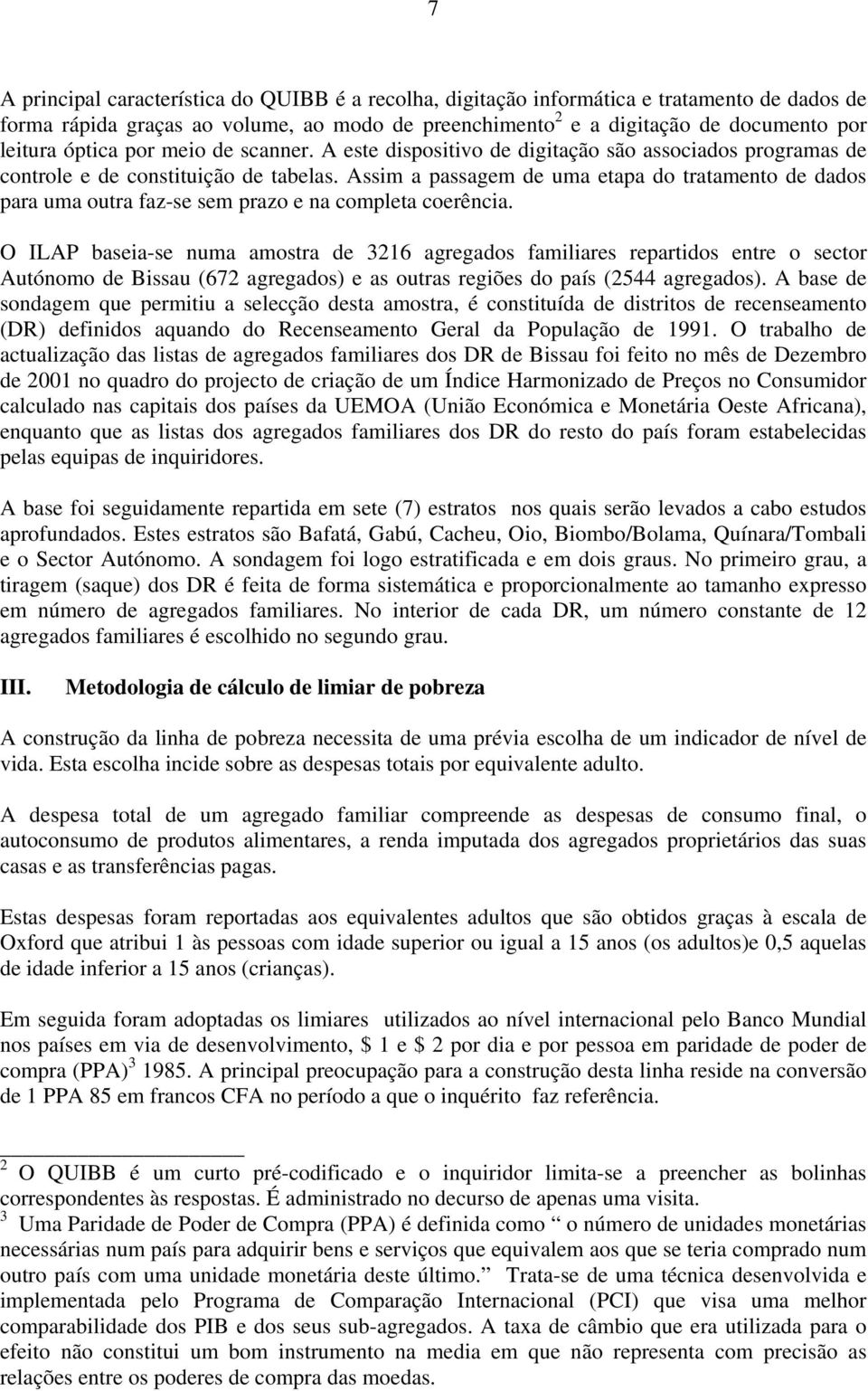 Assim a passagem de uma etapa do tratamento de dados para uma outra faz-se sem prazo e na completa coerência.