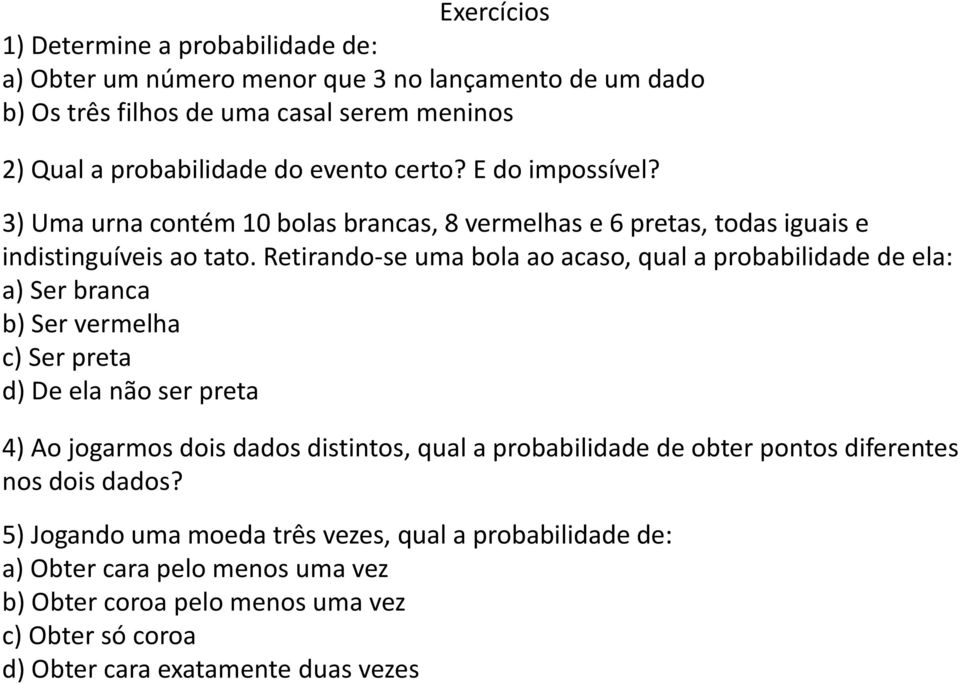 Retirando-se uma bola ao acaso, qual a probabilidade de ela: a) Ser branca b) Ser vermelha c) Ser preta d) De ela não ser preta 4) Ao jogarmos dois dados distintos, qual a