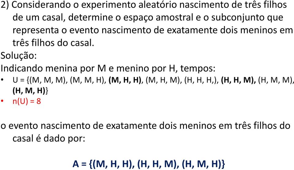 Solução: Indicando menina por M e menino por H, tempos: U = {(M, M, M), (M, M, H), (M, H, H), (M, H, M), (H, H, H,), (H,