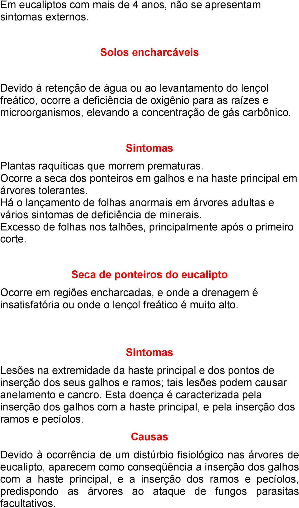 Sintomas Plantas raquíticas que morrem prematuras. Ocorre a seca dos ponteiros em galhos e na haste principal em árvores tolerantes.