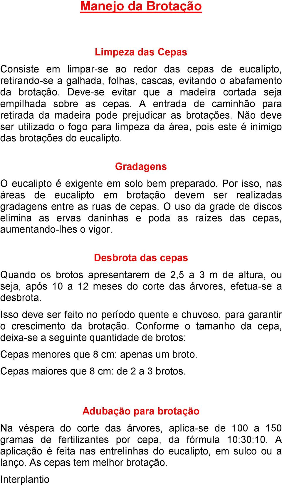 Não deve ser utilizado o fogo para limpeza da área, pois este é inimigo das brotações do eucalipto. Gradagens O eucalipto é exigente em solo bem preparado.