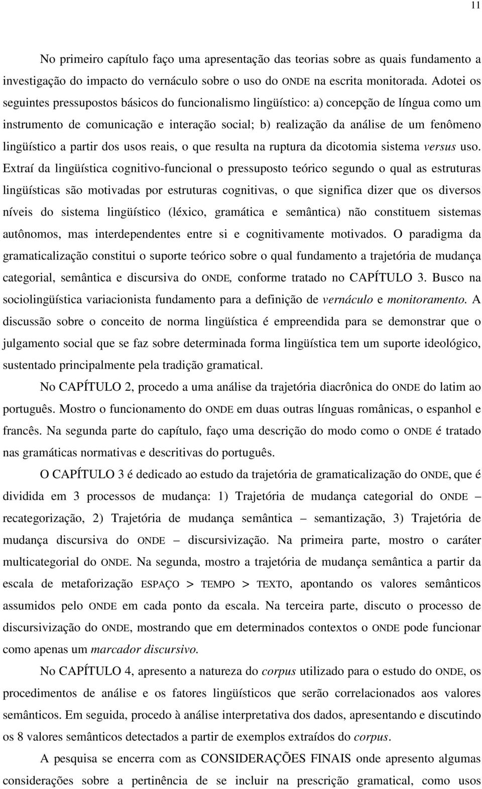 lingüístico a partir dos usos reais, o que resulta na ruptura da dicotomia sistema versus uso.