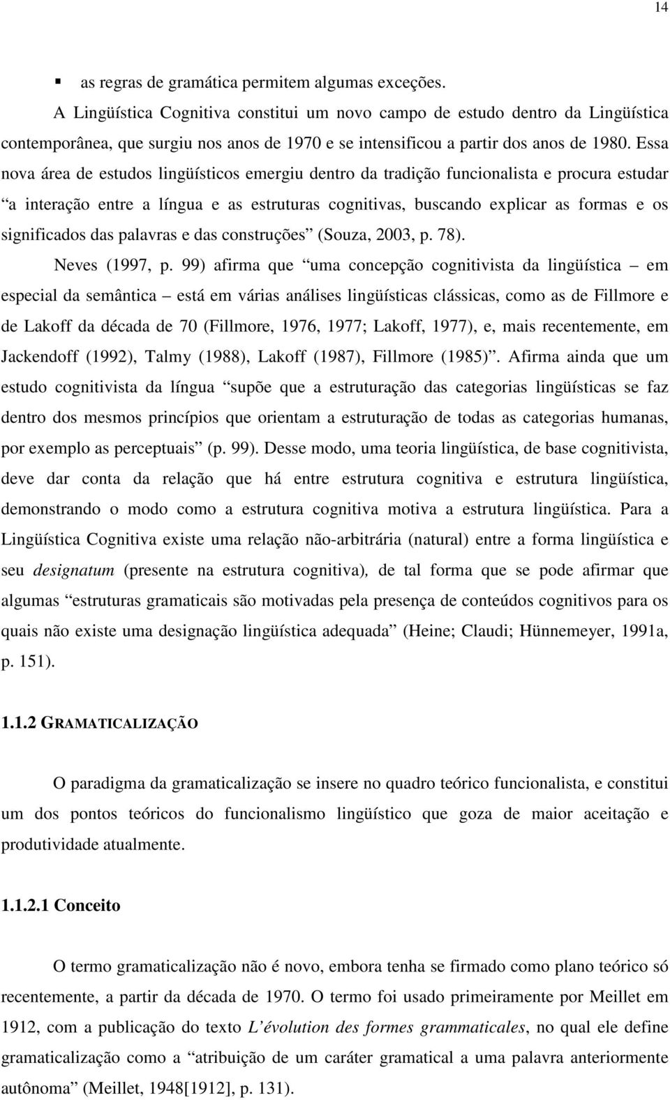 Essa nova área de estudos lingüísticos emergiu dentro da tradição funcionalista e procura estudar a interação entre a língua e as estruturas cognitivas, buscando explicar as formas e os significados