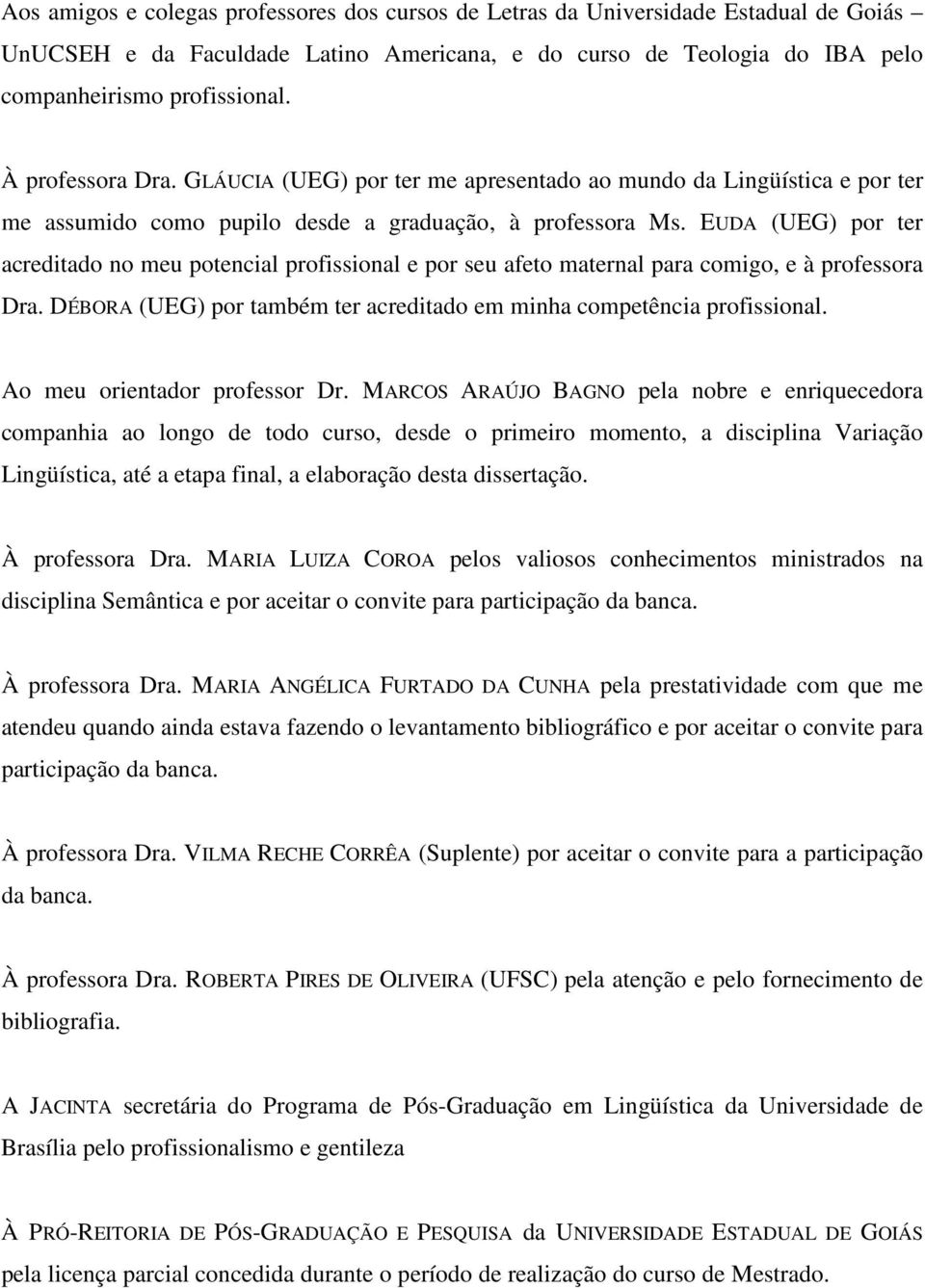 EUDA (UEG) por ter acreditado no meu potencial profissional e por seu afeto maternal para comigo, e à professora Dra. DÉBORA (UEG) por também ter acreditado em minha competência profissional.