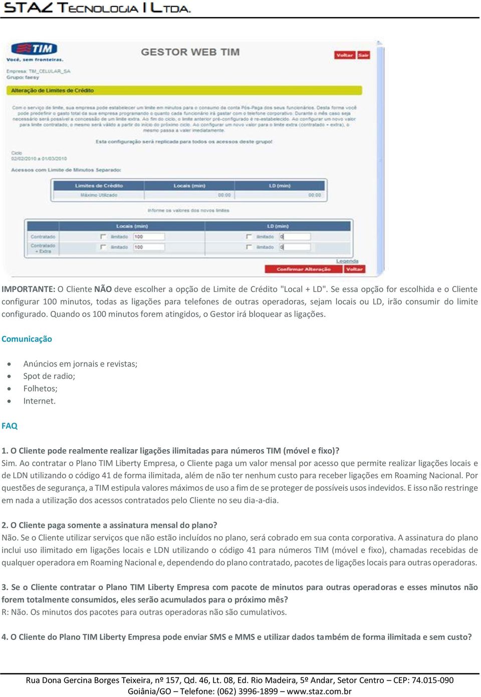 Quando os 100 minutos forem atingidos, o Gestor irá bloquear as ligações. Comunicação Anúncios em jornais e revistas; Spot de radio; Folhetos; Internet. FAQ 1.