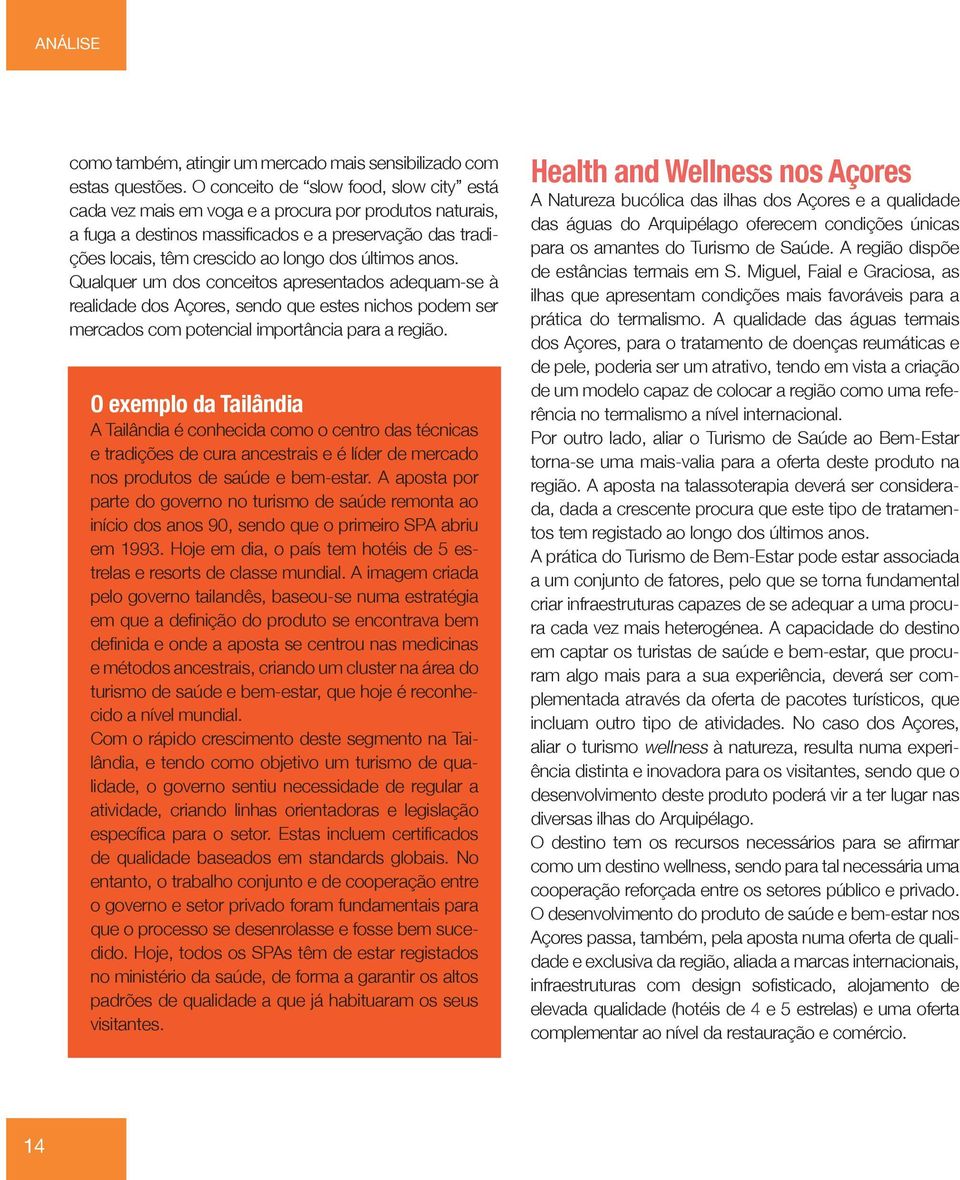 anos. Qualquer um dos conceitos apresentados adequam-se à realidade dos Açores, sendo que estes nichos podem ser mercados com potencial importância para a região.