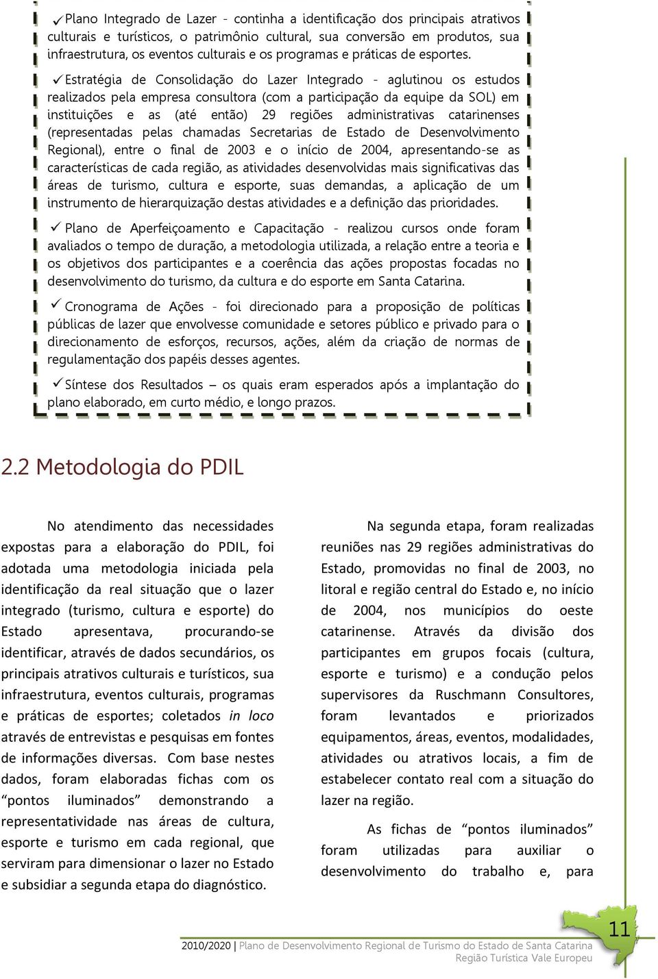 Estratégia de Consolidação do Lazer Integrado - aglutinou os estudos realizados pela empresa consultora (com a participação da equipe da SOL) em instituições e as (até então) 29 regiões