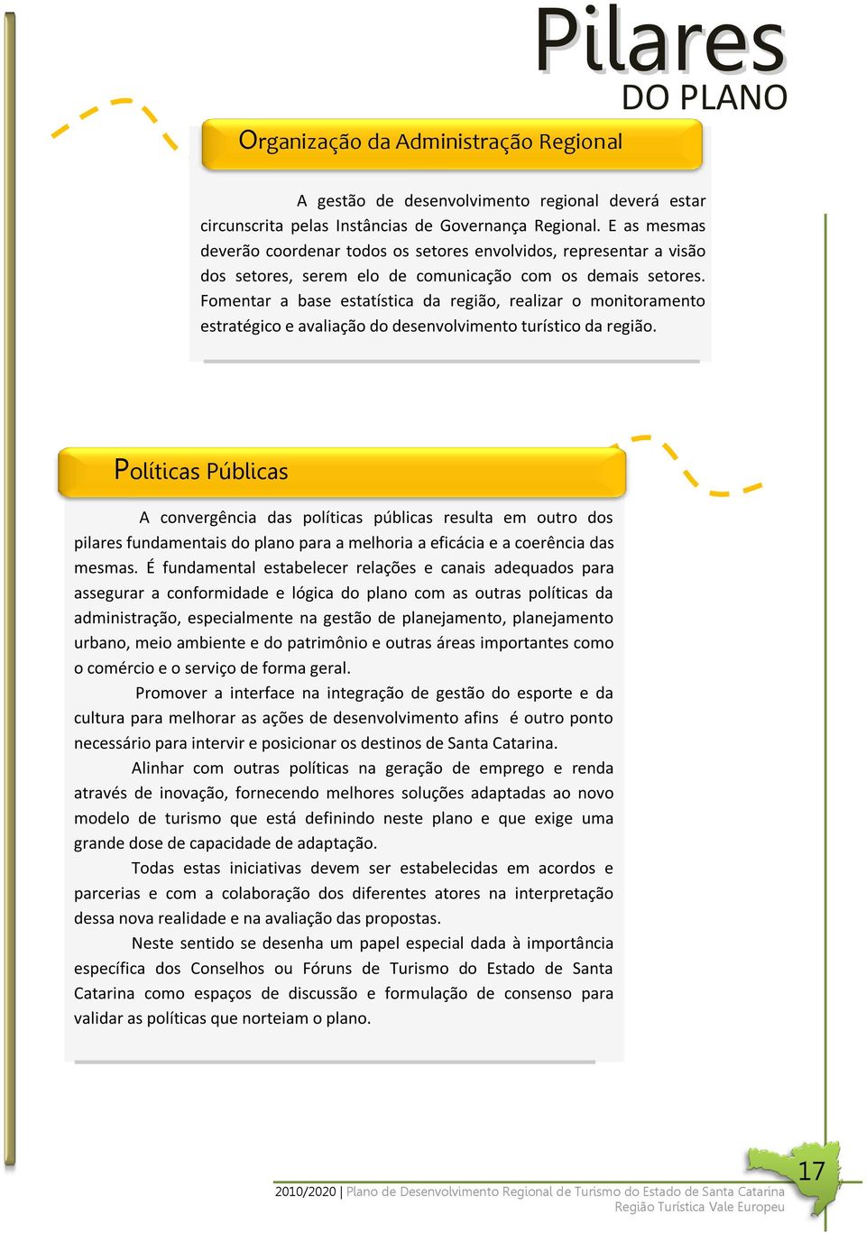 Fomentar a base estatística da região, realizar o monitoramento estratégico e avaliação do desenvolvimento turístico da região.