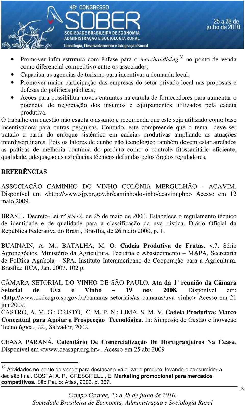 potencial de negociação dos insumos e equipamentos utilizados pela cadeia produtiva.