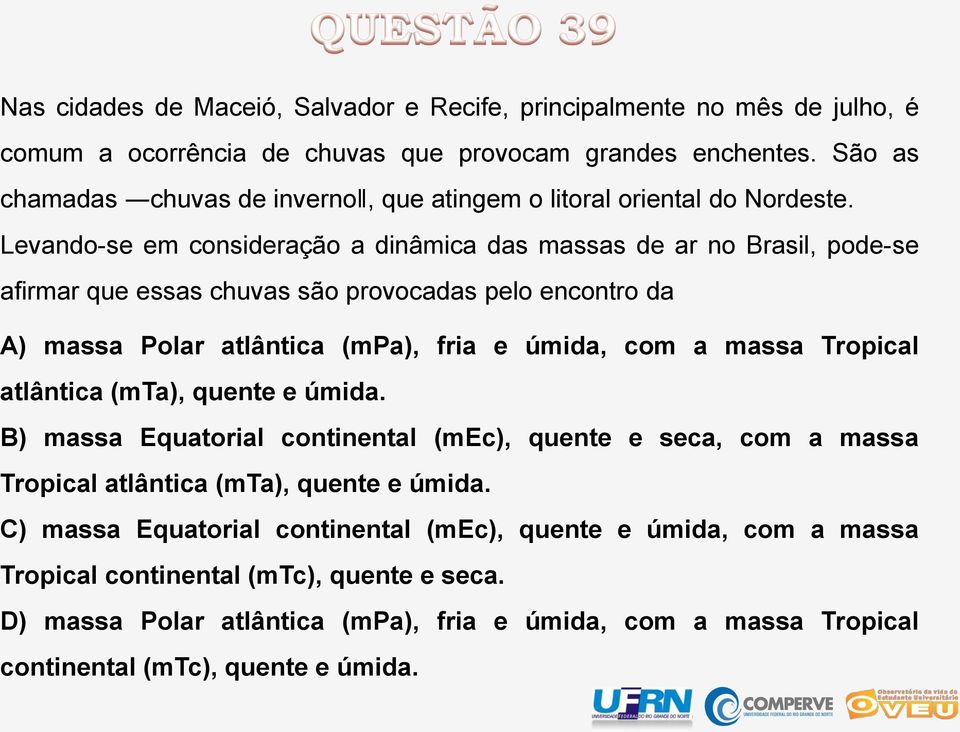 Levando-se em consideração a dinâmica das massas de ar no Brasil, pode-se afirmar que essas chuvas são provocadas pelo encontro da A) massa Polar atlântica (mpa), fria e úmida, com a massa