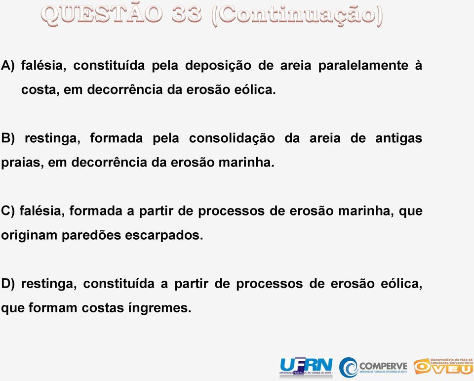 B) restinga, formada pela consolidação da areia de antigas praias, em decorrência da erosão