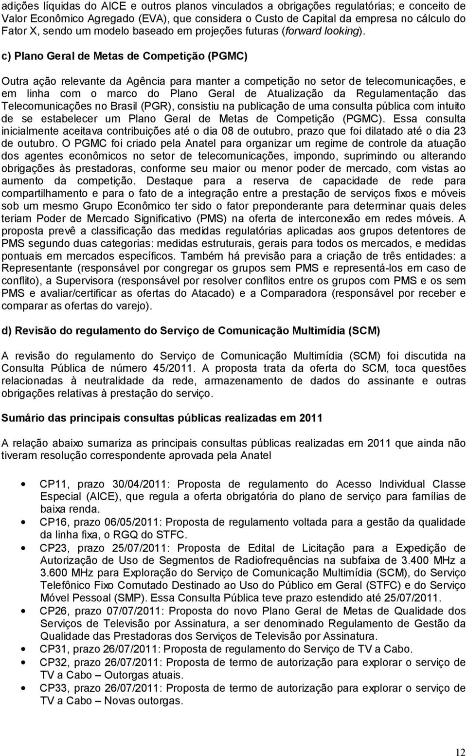 c) Plano Geral de Metas de Competição (PGMC) Outra ação relevante da Agência para manter a competição no setor de telecomunicações, e em linha com o marco do Plano Geral de Atualização da