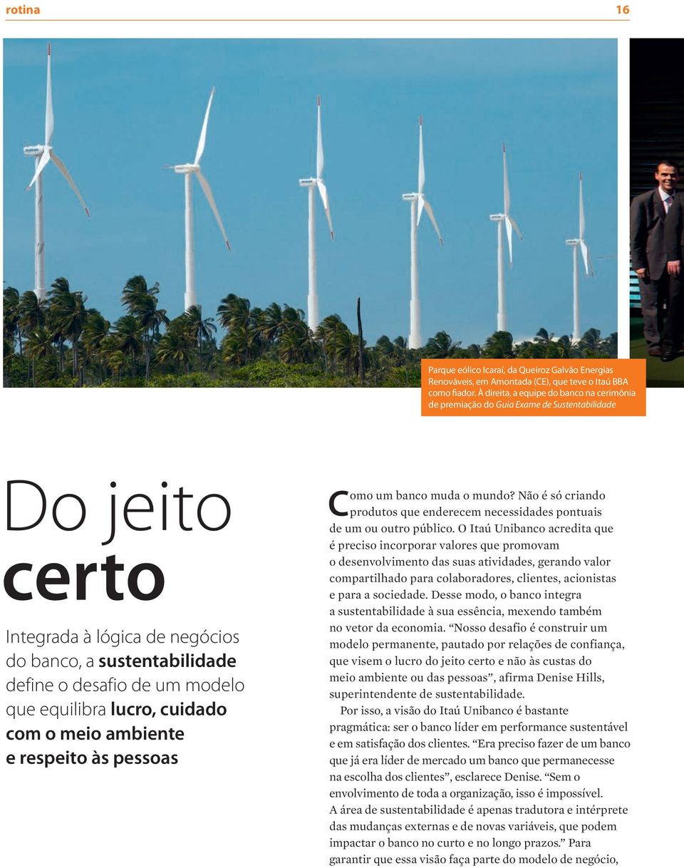 equilibra lucro, cuidado com o meio ambiente e respeito às pessoas Como um banco muda o mundo? Não é só criando produtos que enderecem necessidades pontuais de um ou outro público.