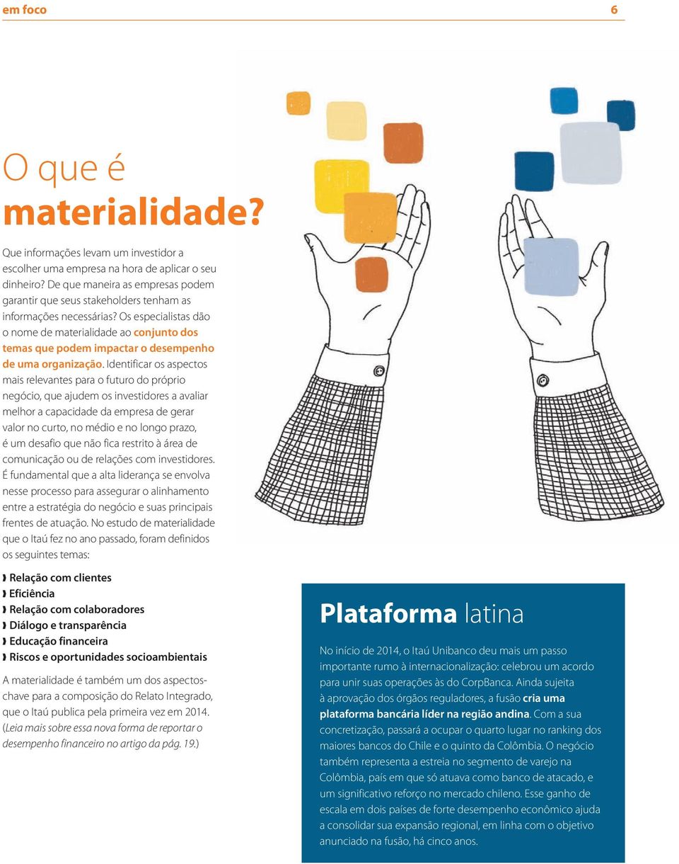 Os especialistas dão o nome de materialidade ao conjunto dos temas que podem impactar o desempenho de uma organização.