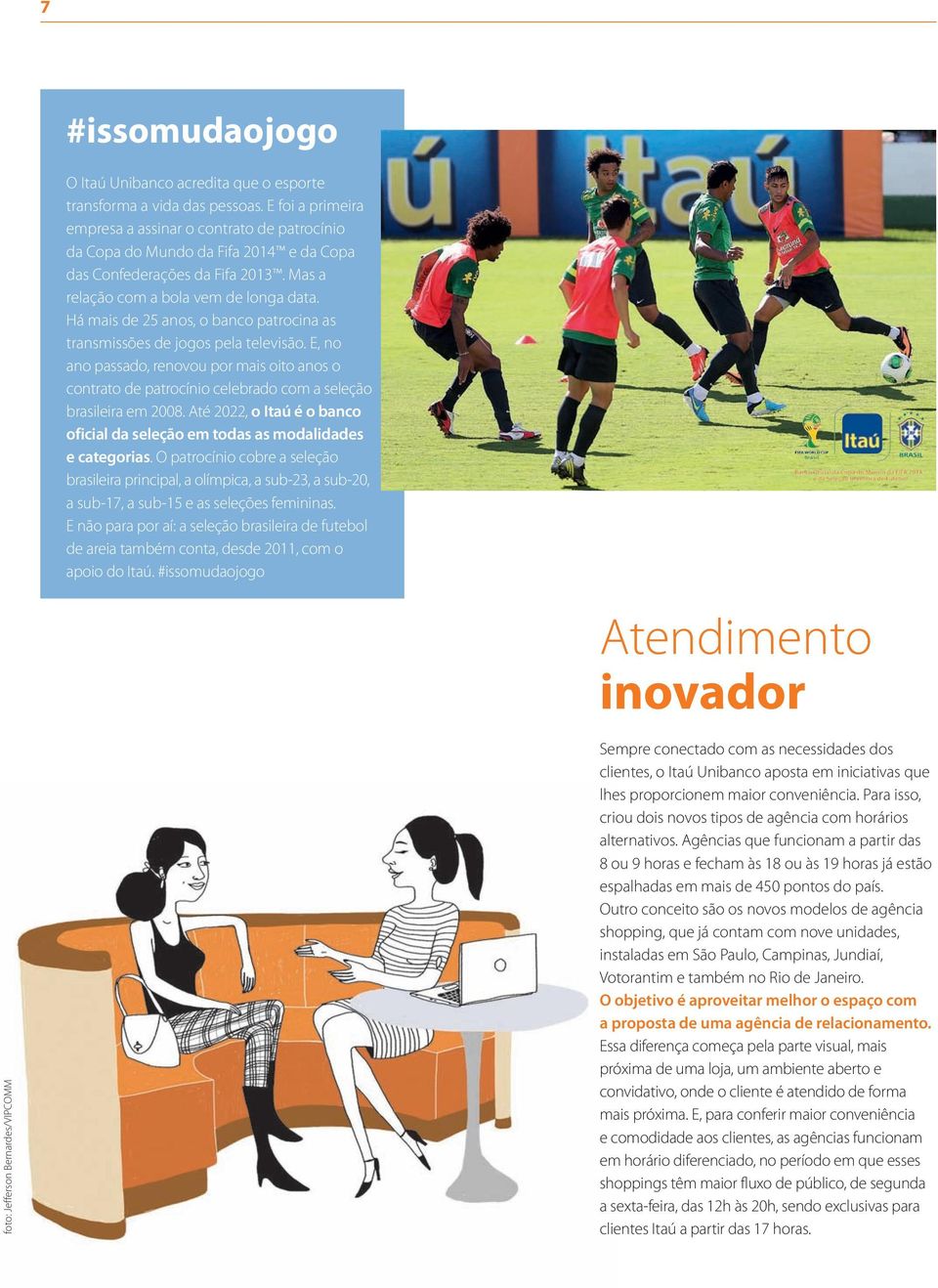 Há mais de 25 anos, o banco patrocina as transmissões de jogos pela televisão. E, no ano passado, renovou por mais oito anos o contrato de patrocínio celebrado com a seleção brasileira em 2008.