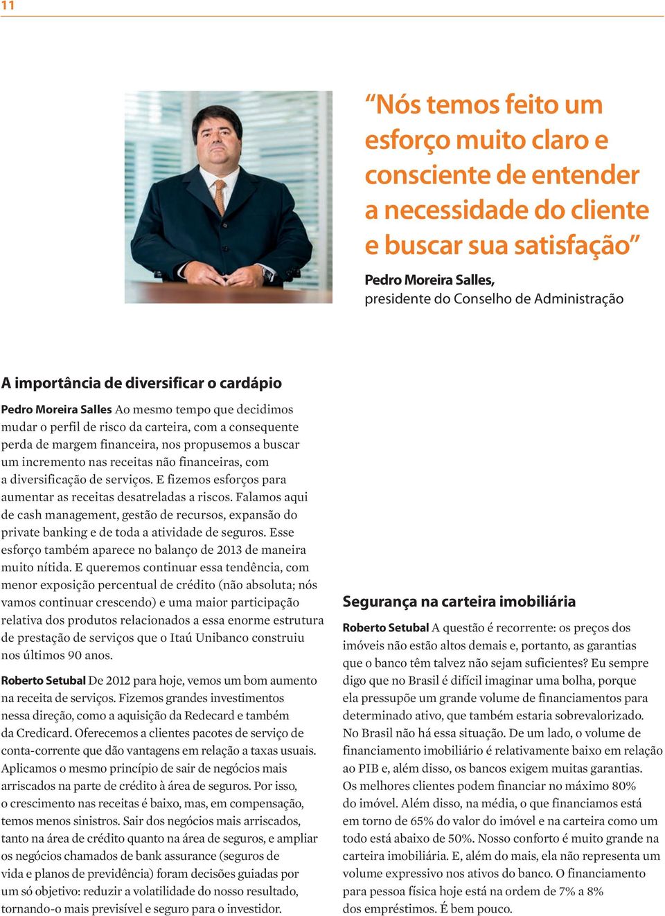 receitas não financeiras, com a diversificação de serviços. E fizemos esforços para aumentar as receitas desatreladas a riscos.