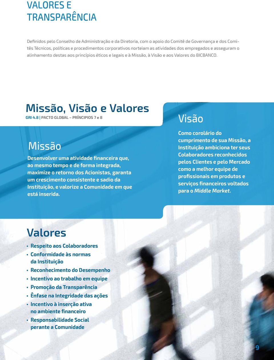 8 PACTO GLOBAL PRÍNCIPIOS 7 e 8 Missão Desenvolver uma atividade financeira que, ao mesmo tempo e de forma integrada, maximize o retorno dos Acionistas, garanta um crescimento consistente e sadio da