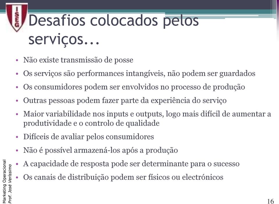 processo de produção Outras pessoas podem fazer parte da experiência do serviço Maior variabilidade nos inputs e outputs, logo mais difícil de