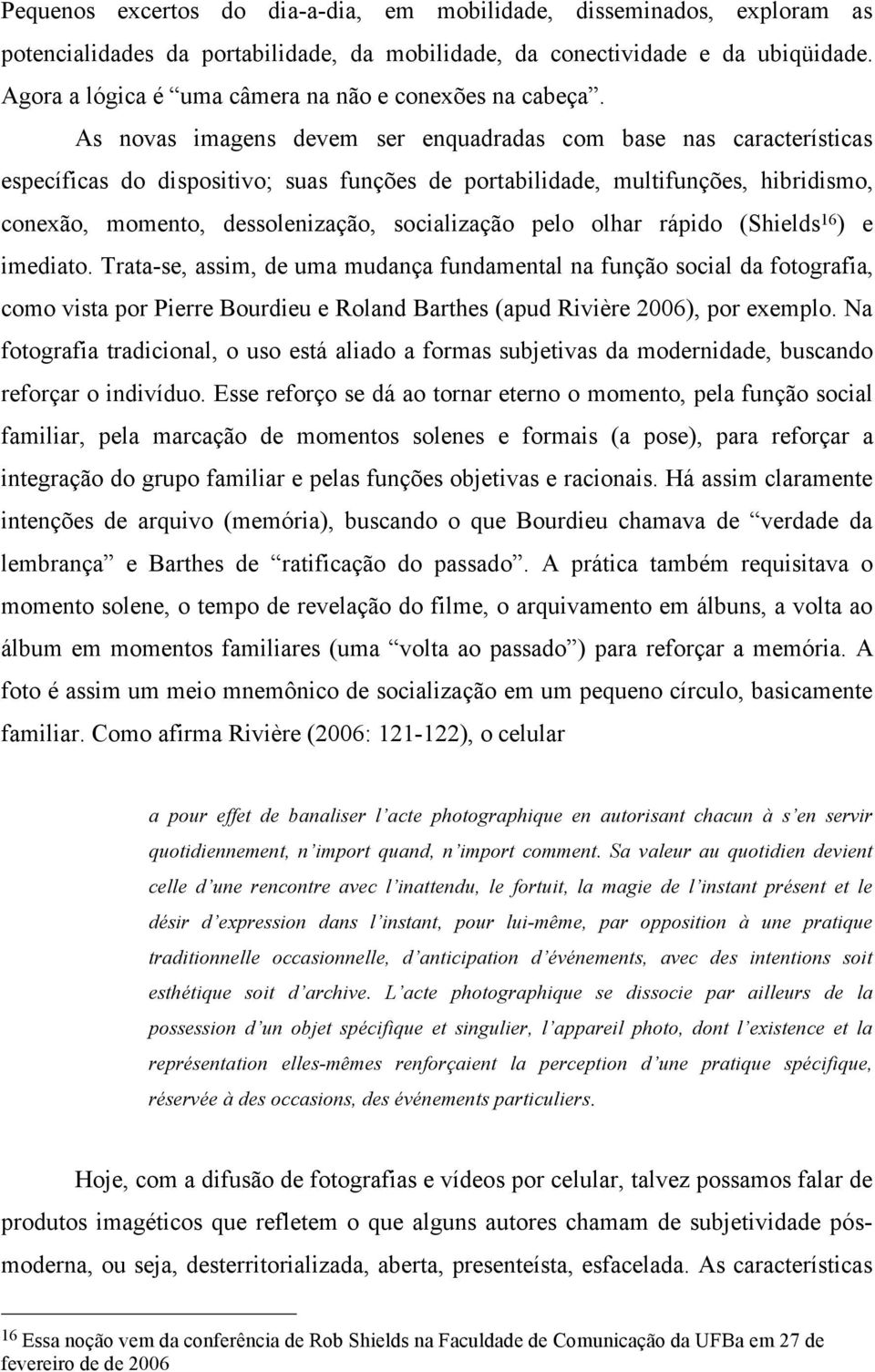 As novas imagens devem ser enquadradas com base nas características específicas do dispositivo; suas funções de portabilidade, multifunções, hibridismo, conexão, momento, dessolenização, socialização