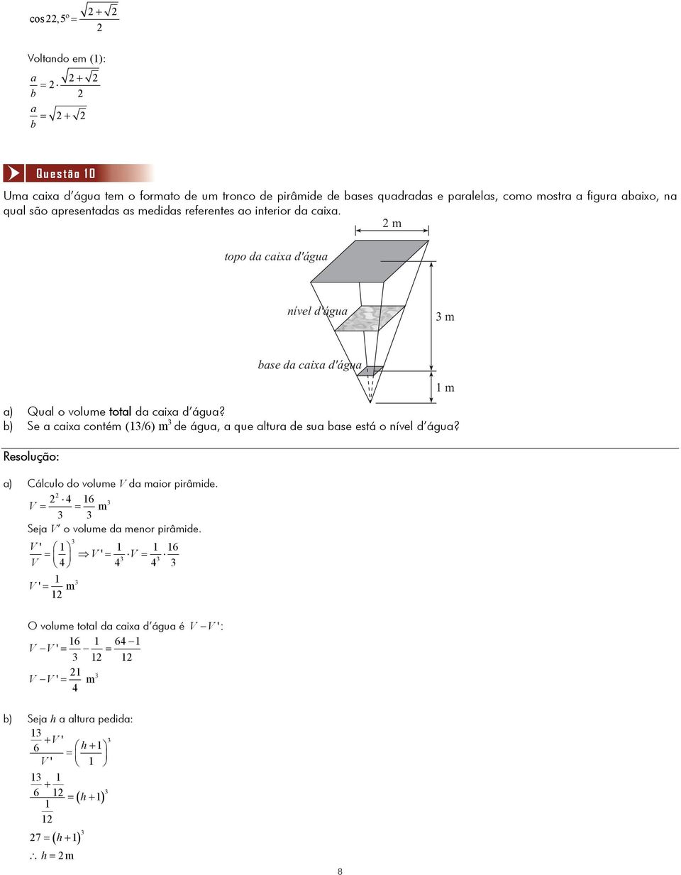 b) Se a caixa contém (1/6) m de água, a que altura de sua base está o nível d água? a) Cálculo do volume V da maior pirâmide. 4 16 m V = = Seja V o volume da menor pirâmide.