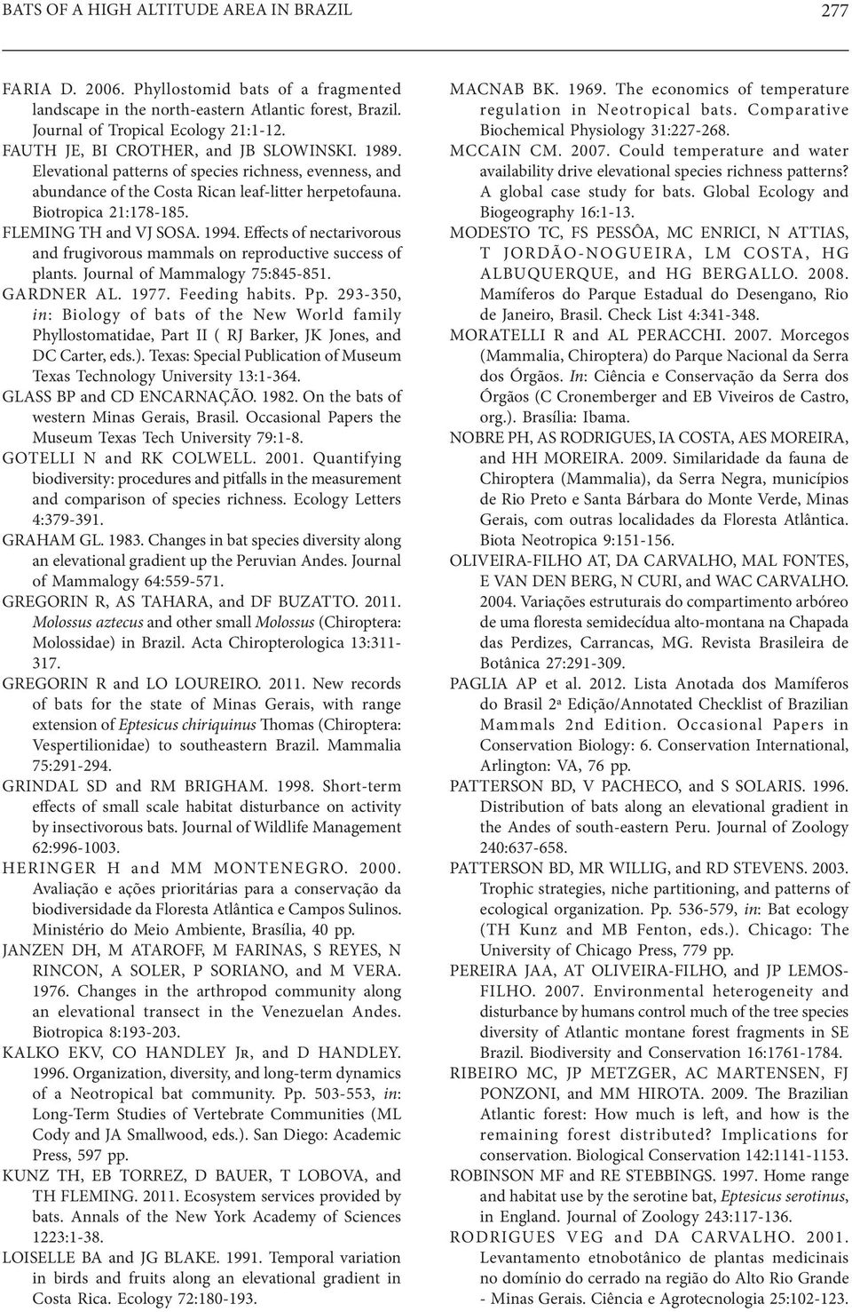 FLEMING TH and VJ SOSA. 1994. Effects of nectarivorous and frugivorous mammals on reproductive success of plants. Journal of Mammalogy 75:845-851. GARDNER AL. 1977. Feeding habits. Pp.