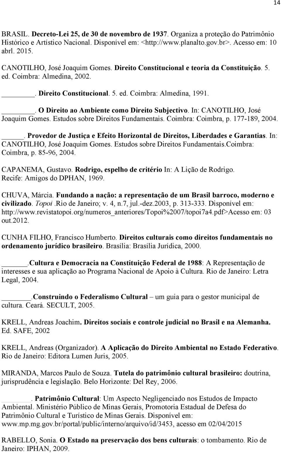 . O Direito ao Ambiente como Direito Subjectivo. In: CANOTILHO, José Joaquim Gomes. Estudos sobre Direitos Fundamentais. Coimbra: Coimbra, p. 177-189, 2004.