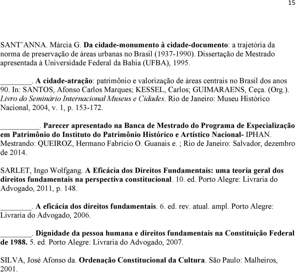 In: SANTOS, Afonso Carlos Marques; KESSEL, Carlos; GUIMARAENS, Ceça. (Org.). Livro do Seminário Internacional Museus e Cidades. Rio de Janeiro: Museu Histórico Nacional, 2004, v. 1, p. 153-172.