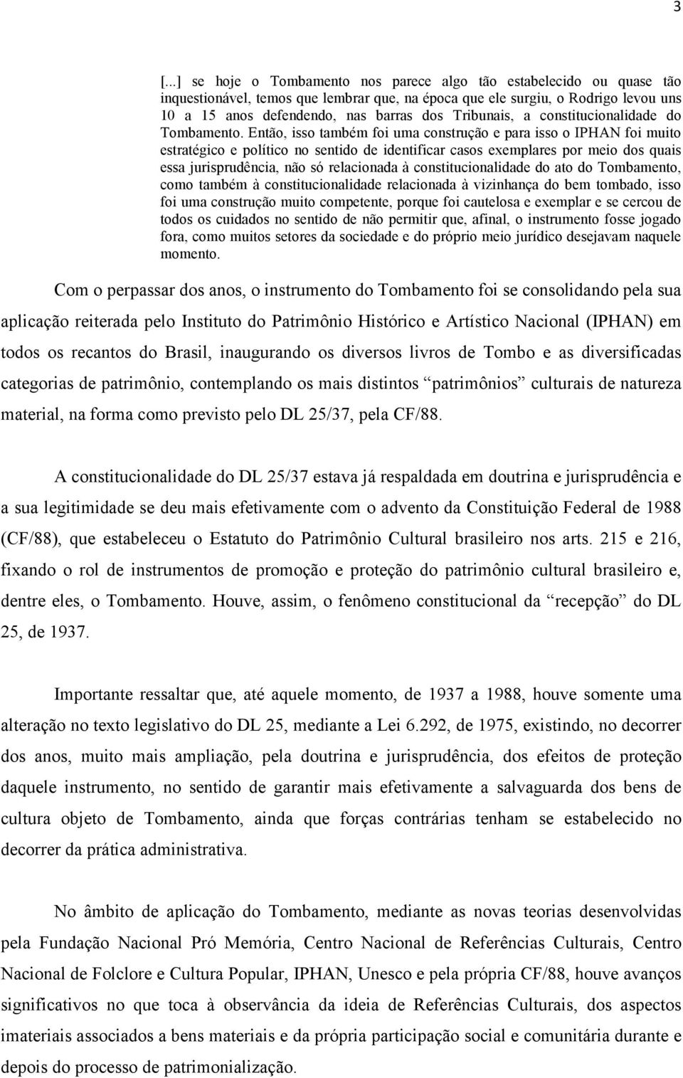 Então, isso também foi uma construção e para isso o IPHAN foi muito estratégico e político no sentido de identificar casos exemplares por meio dos quais essa jurisprudência, não só relacionada à