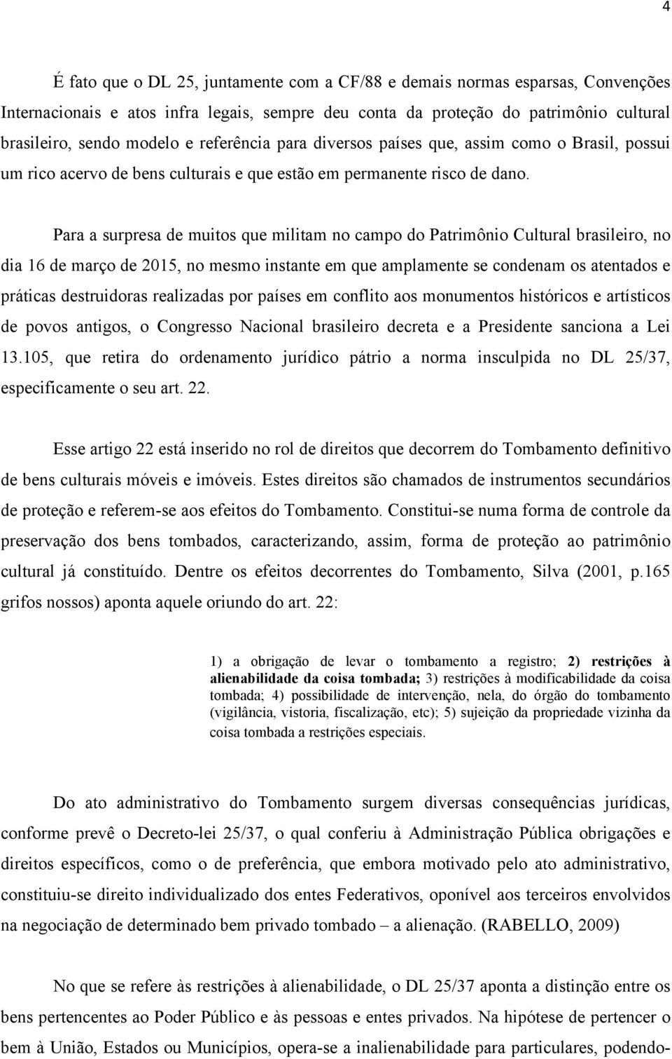 Para a surpresa de muitos que militam no campo do Patrimônio Cultural brasileiro, no dia 16 de março de 2015, no mesmo instante em que amplamente se condenam os atentados e práticas destruidoras