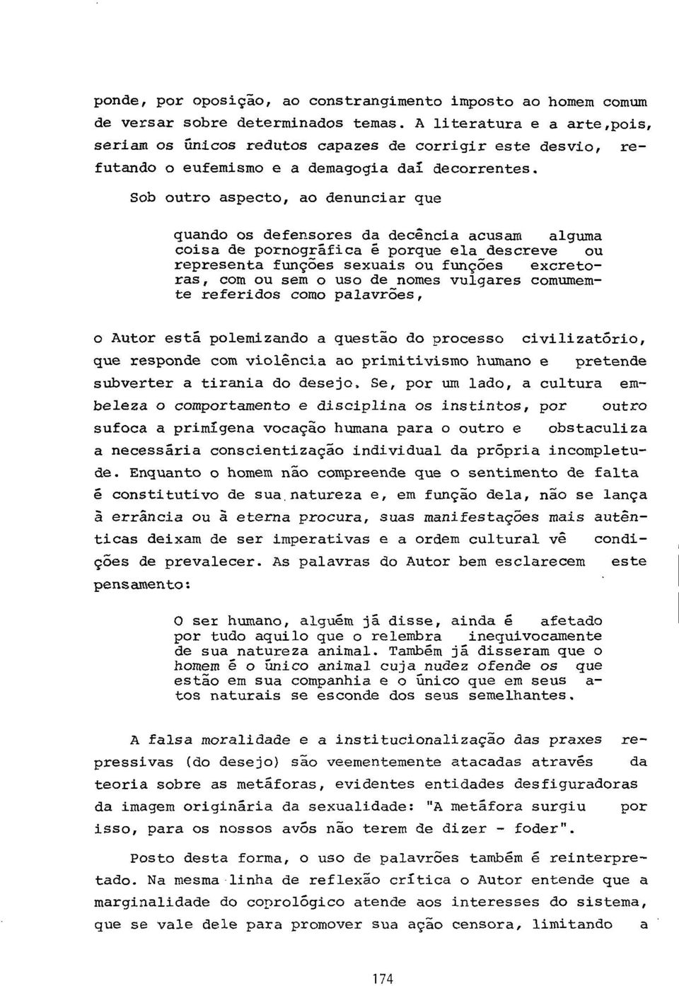 Sob outro aspecto, ao denunciar que quando os defensores da decência acusam alguma coisa de pornográfica é porque ela descreve ou representa funções sexuais ou funções excretoras, com ou sem o uso de