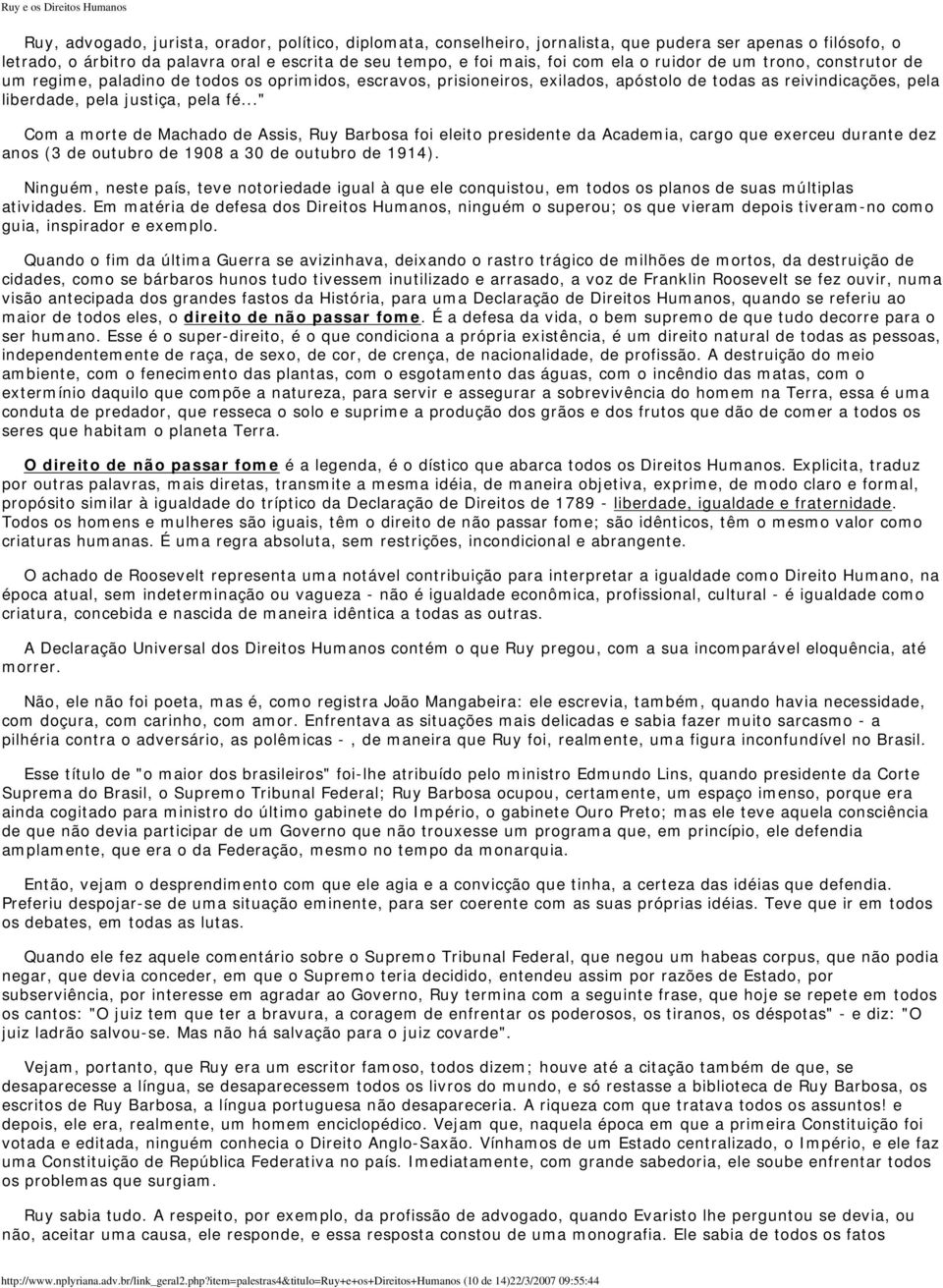 .." Com a morte de Machado de Assis, Ruy Barbosa foi eleito presidente da Academia, cargo que exerceu durante dez anos (3 de outubro de 1908 a 30 de outubro de 1914).