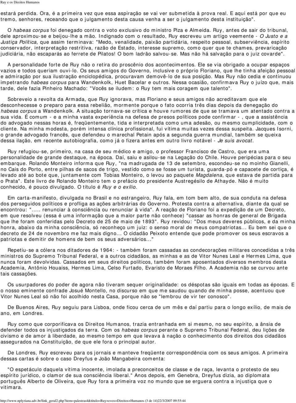 O habeas corpus foi denegado contra o voto exclusivo do ministro Piza e Almeida. Ruy, antes de sair do tribunal, dele aproximou-se e beijou-lhe a mão.