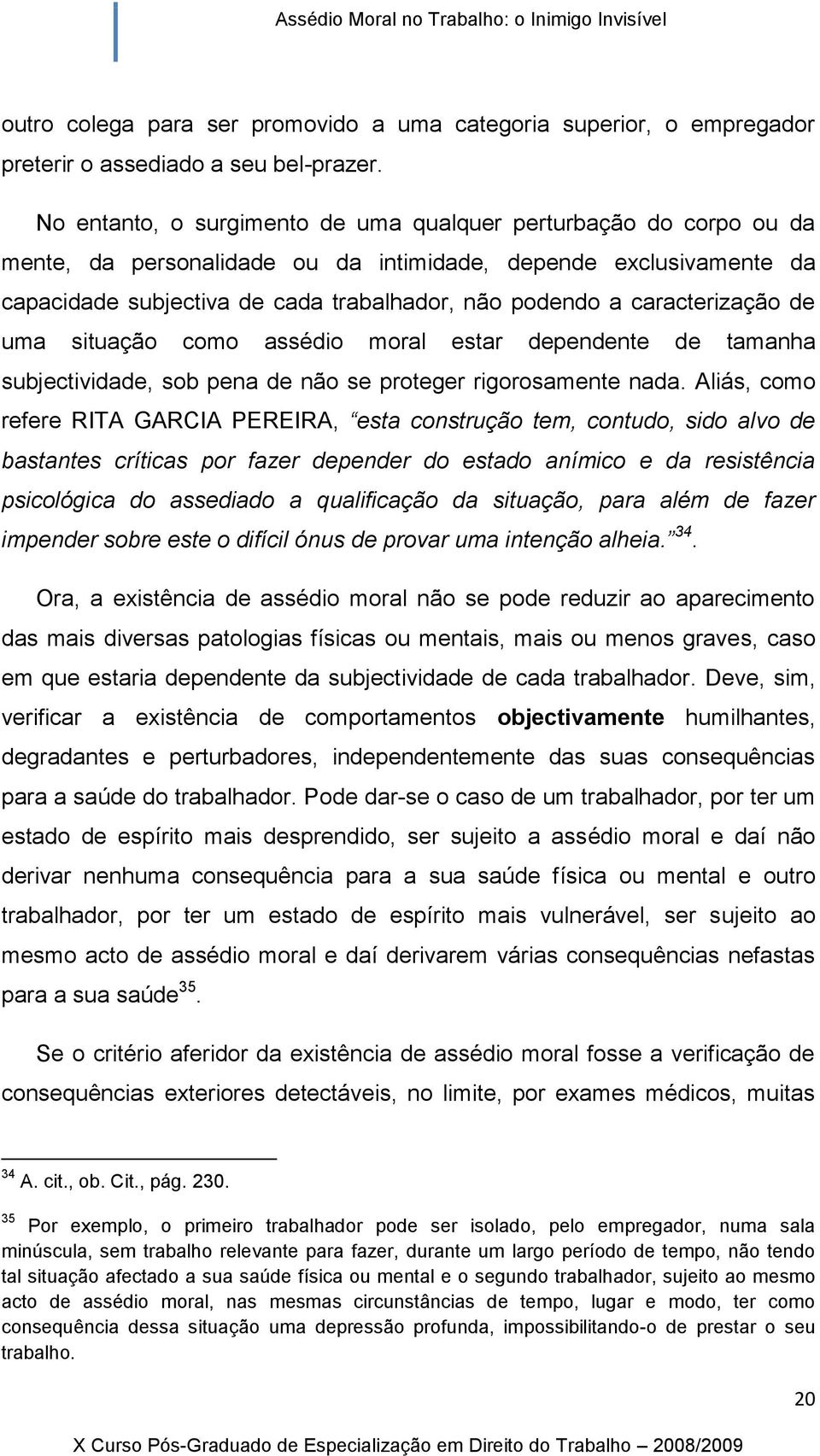 caracterização de uma situação como assédio moral estar dependente de tamanha subjectividade, sob pena de não se proteger rigorosamente nada.