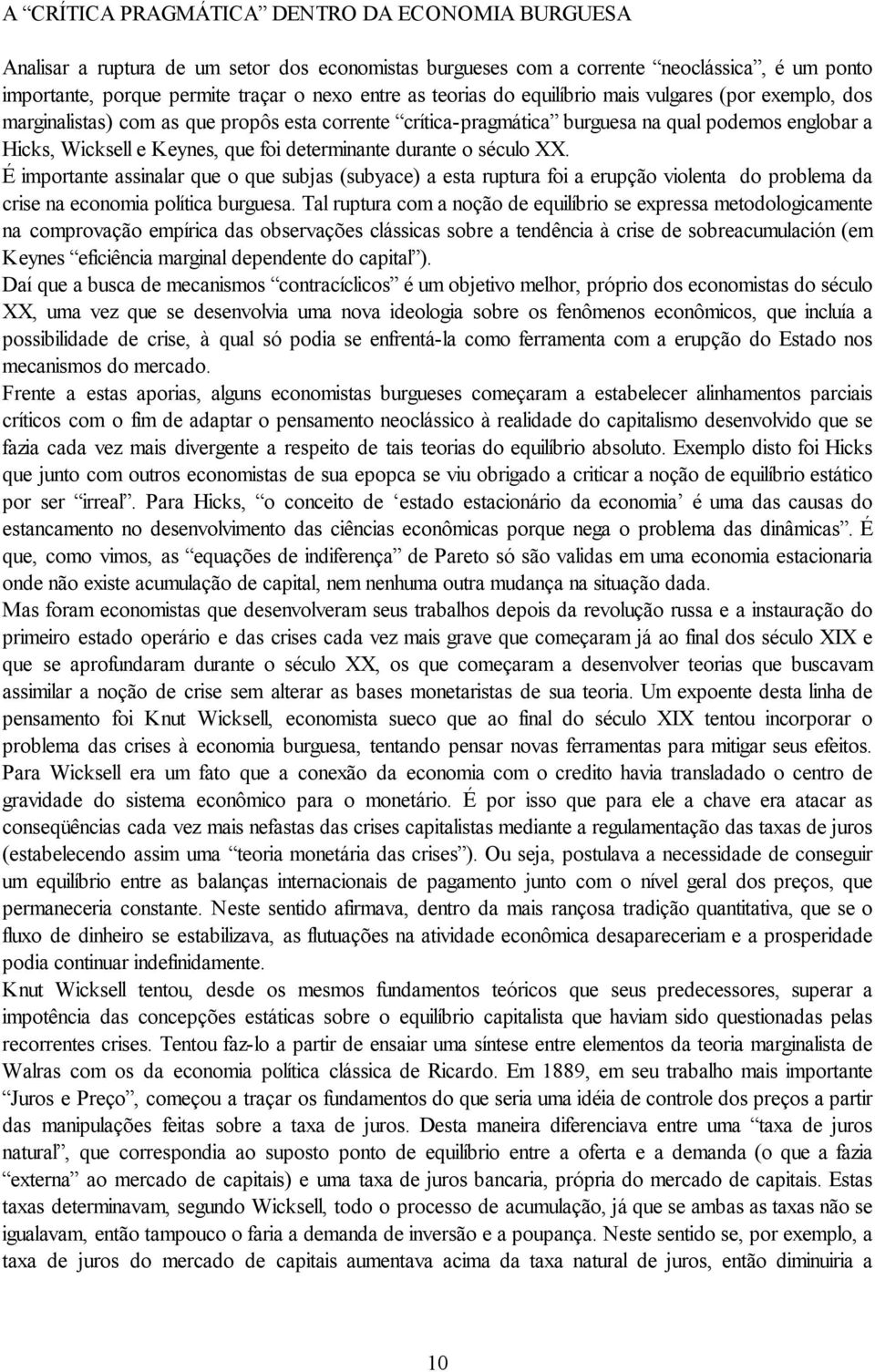 determinante durante o século XX. É importante assinalar que o que subjas (subyace) a esta ruptura foi a erupção violenta do problema da crise na economia política burguesa.