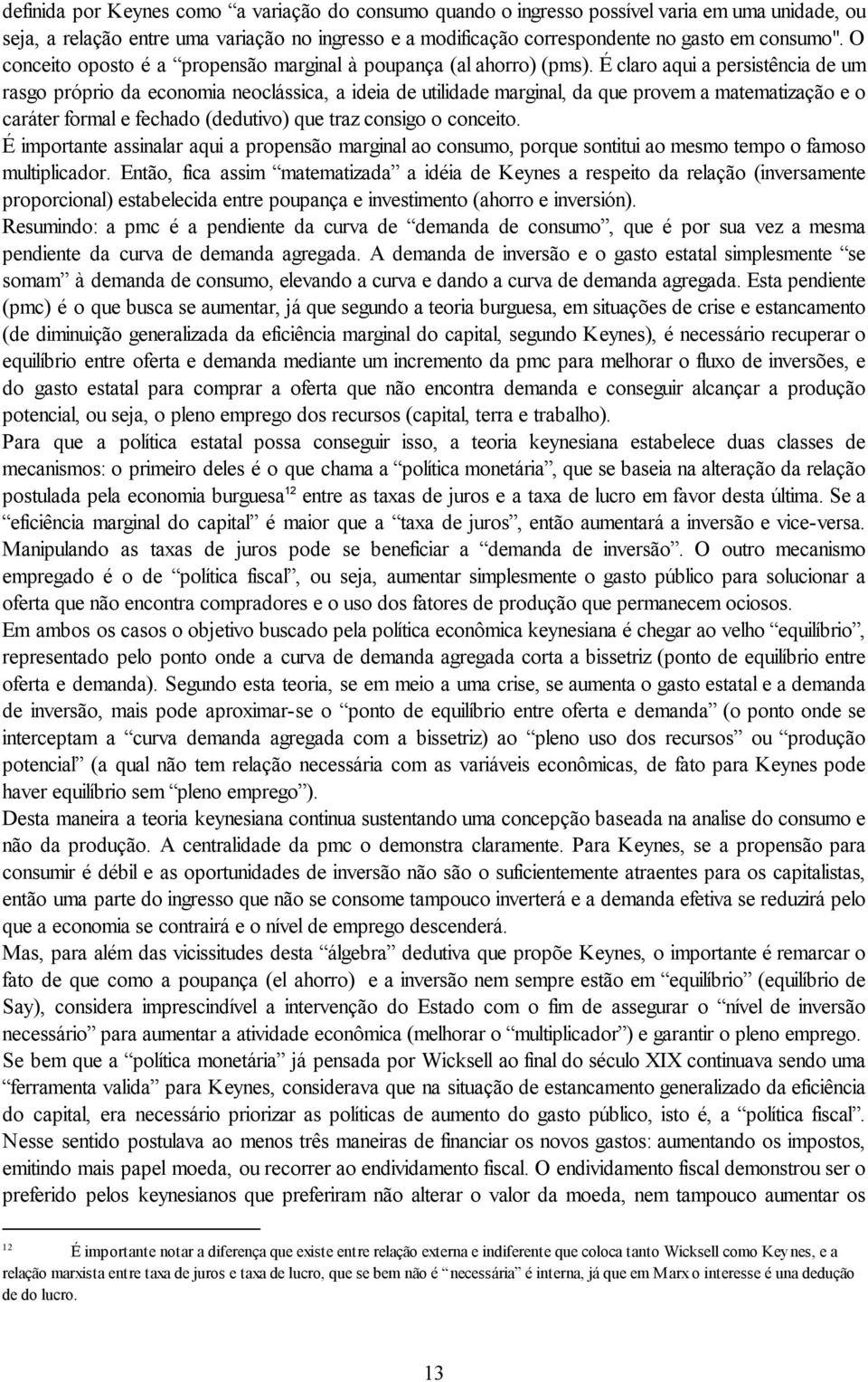 É claro aqui a persistência de um rasgo próprio da economia neoclássica, a ideia de utilidade marginal, da que provem a matematização e o caráter formal e fechado (dedutivo) que traz consigo o