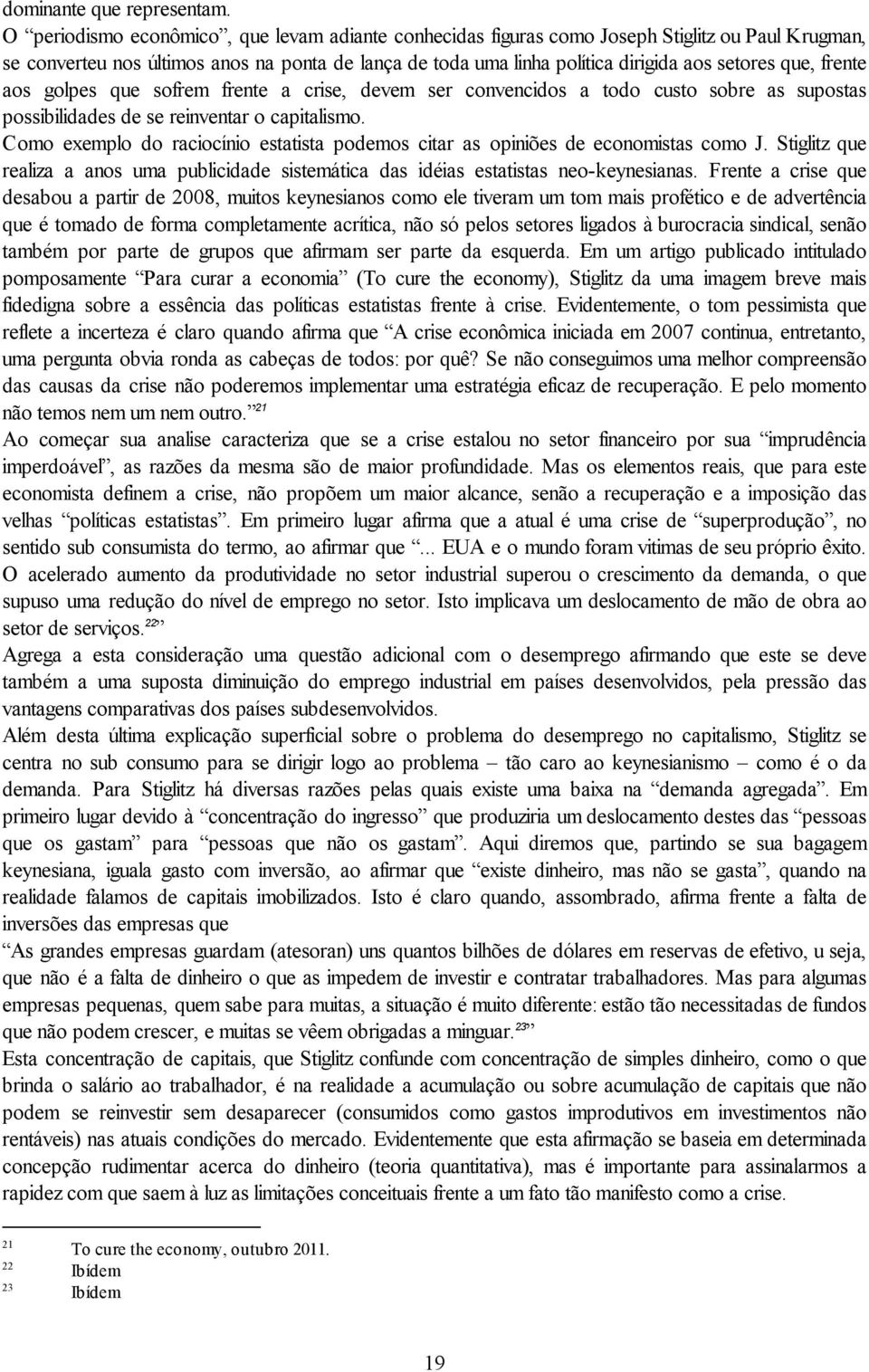 frente aos golpes que sofrem frente a crise, devem ser convencidos a todo custo sobre as supostas possibilidades de se reinventar o capitalismo.