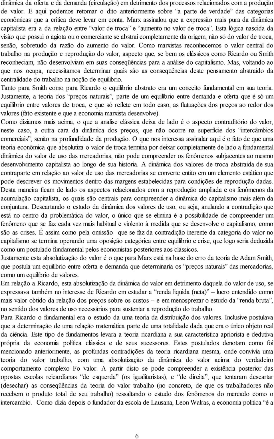 Marx assinalou que a expressão mais pura da dinâmica capitalista era a da relação entre valor de troca e aumento no valor de troca.