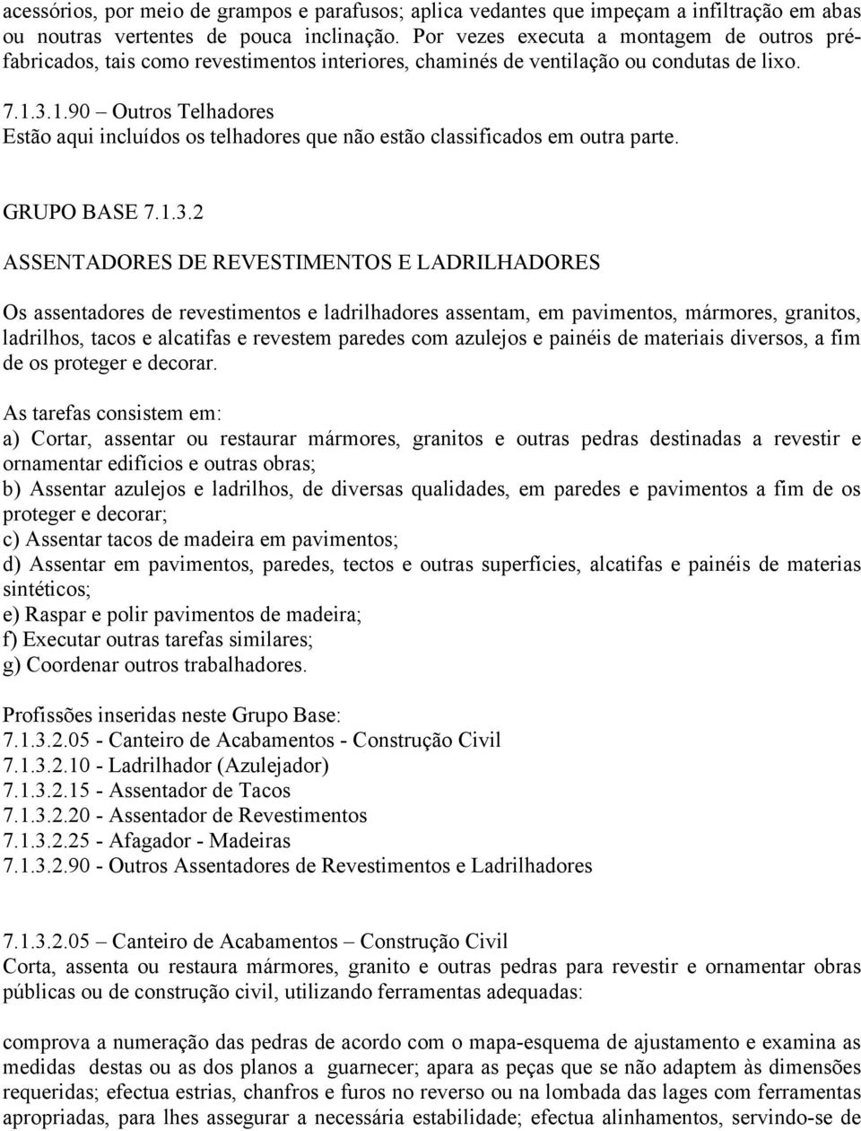 3.1.90 Outros Telhadores Estão aqui incluídos os telhadores que não estão classificados em outra parte. GRUPO BASE 7.1.3.2 ASSENTADORES DE REVESTIMENTOS E LADRILHADORES Os assentadores de