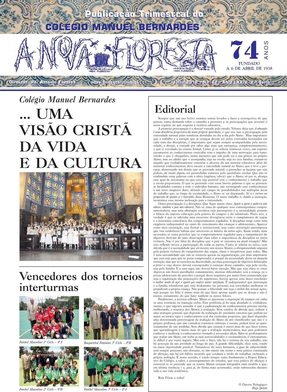 .. UMA VISÃO CRISTÃ DA VIDA E DA CULTURA Vencedores dos torneios interturmas Futebol Masculino 1º Ciclo 4ºA Basquetebol Feminino 3º Ciclo 8ºB Editorial Sempre que um ano letivo termina somos levados