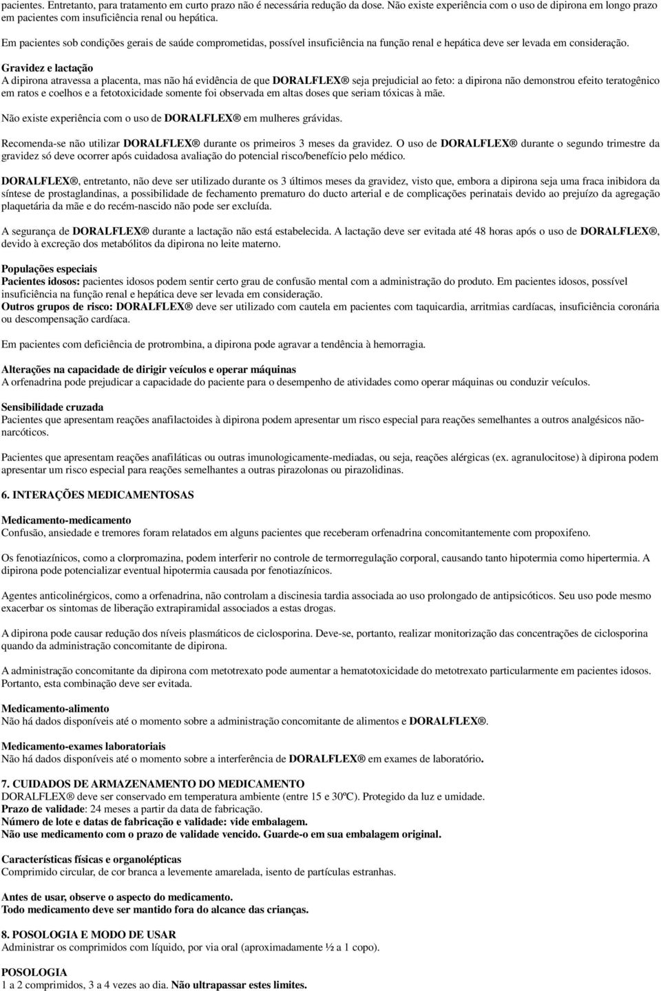 Gravidez e lactação A dipirona atravessa a placenta, mas não há evidência de que DORALFLEX seja prejudicial ao feto: a dipirona não demonstrou efeito teratogênico em ratos e coelhos e a