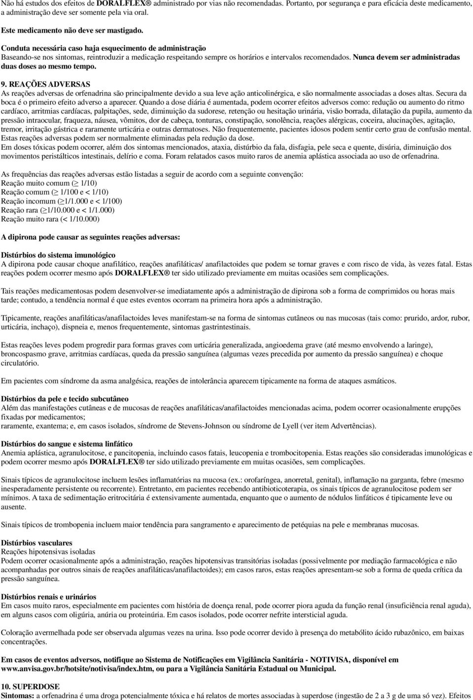 Conduta necessária caso haja esquecimento de administração Baseando-se nos sintomas, reintroduzir a medicação respeitando sempre os horários e intervalos recomendados.