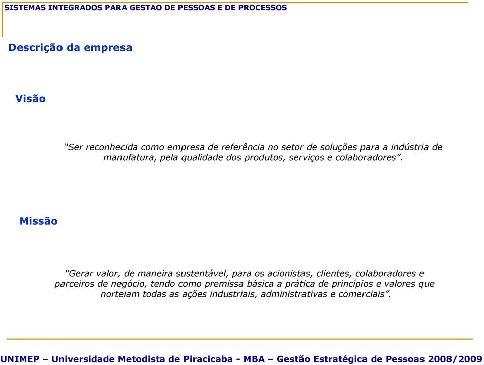 Missão Gerar valor, de maneira sustentável, para os acionistas, clientes, colaboradores e parceiros de