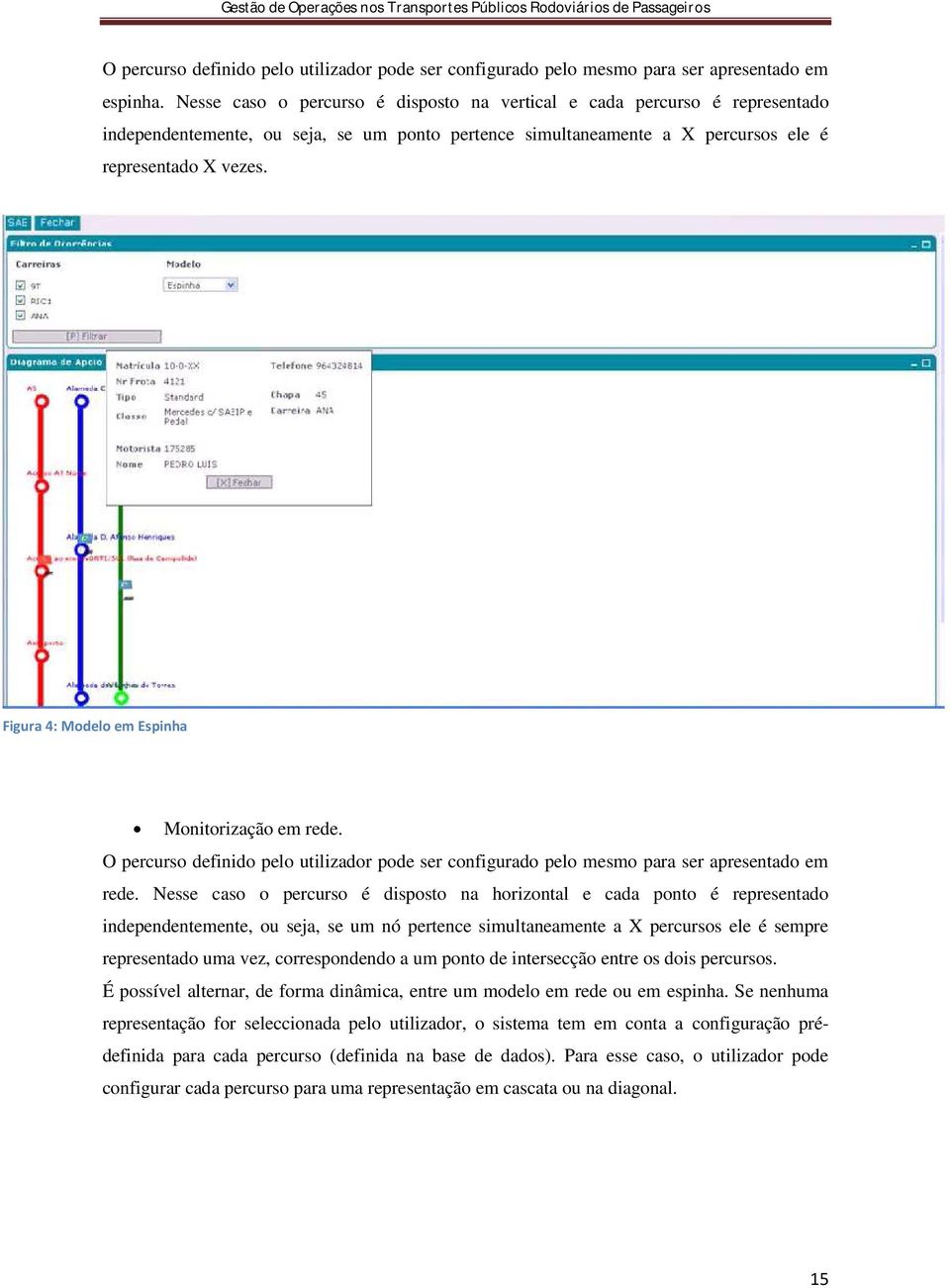 Figura 4: Modelo em Espinha Monitorização em rede. O percurso definido pelo utilizador pode ser configurado pelo mesmo para ser apresentado em rede.