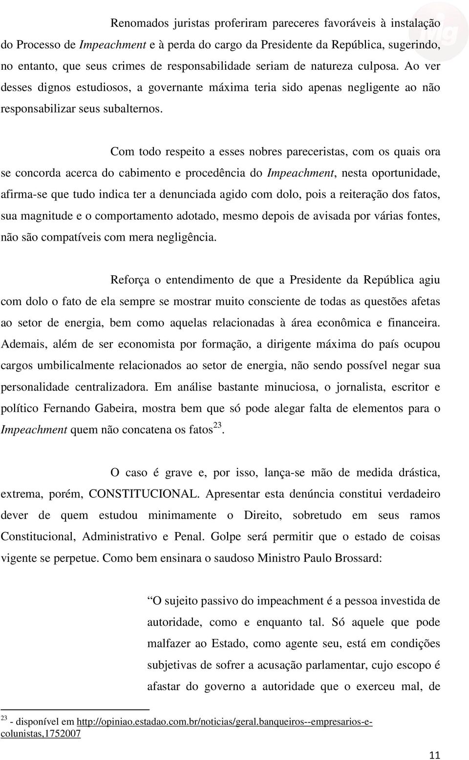 Com todo respeito a esses nobres pareceristas, com os quais ora se concorda acerca do cabimento e procedência do Impeachment, nesta oportunidade, afirma-se que tudo indica ter a denunciada agido com