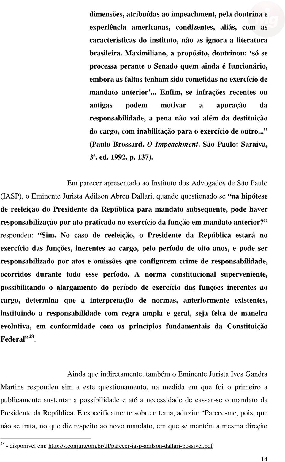 .. Enfim, se infrações recentes ou antigas podem motivar a apuração da responsabilidade, a pena não vai além da destituição do cargo, com inabilitação para o exercício de outro... (Paulo Brossard.