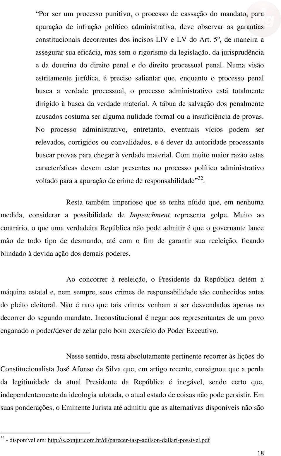 Numa visão estritamente jurídica, é preciso salientar que, enquanto o processo penal busca a verdade processual, o processo administrativo está totalmente dirigido à busca da verdade material.