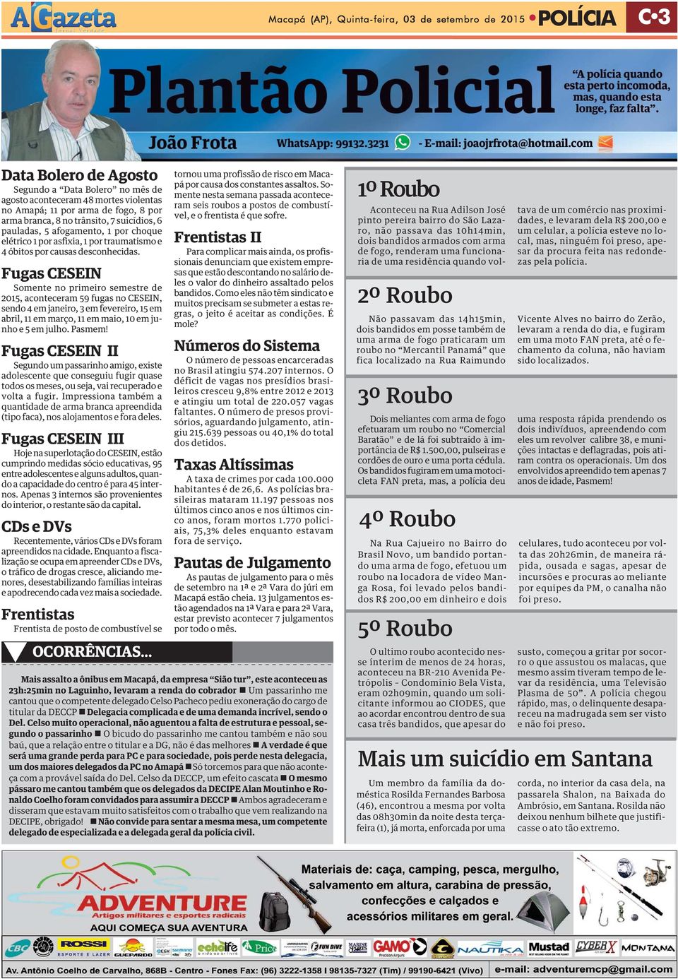 Fugas CESEIN Somente no primeiro semestre de 2015, aconteceram 59 fugas no CESEIN, sendo 4 em janeiro, 3 em fevereiro, 15 em abril, 11 em março, 11 em maio, 10 em junho e 5 em julho. Pasmem!