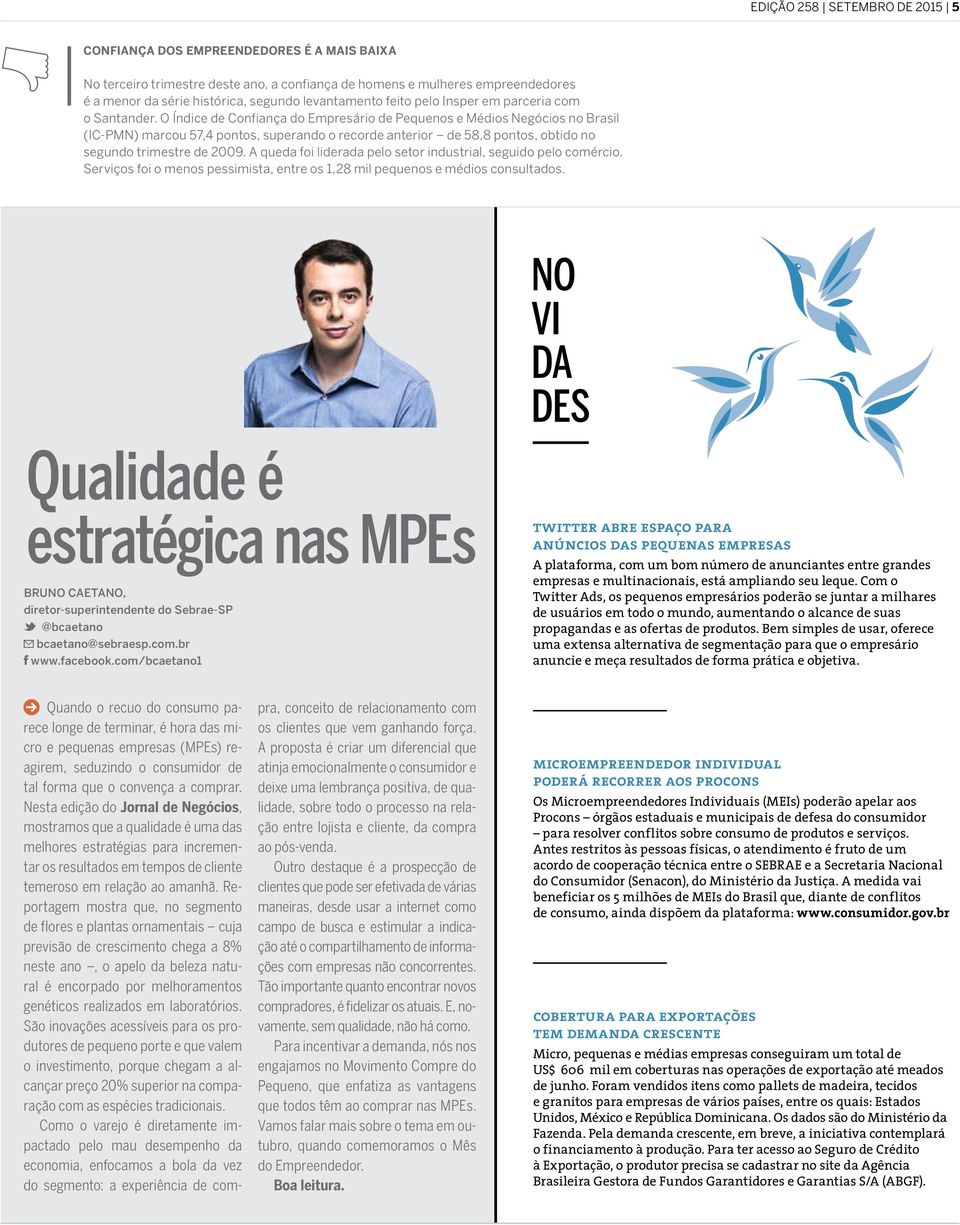 O Índice de Confiança do Empresário de Pequenos e Médios Negócios no Brasil (IC-PMN) marcou 57,4 pontos, superando o recorde anterior de 58,8 pontos, obtido no segundo trimestre de 2009.