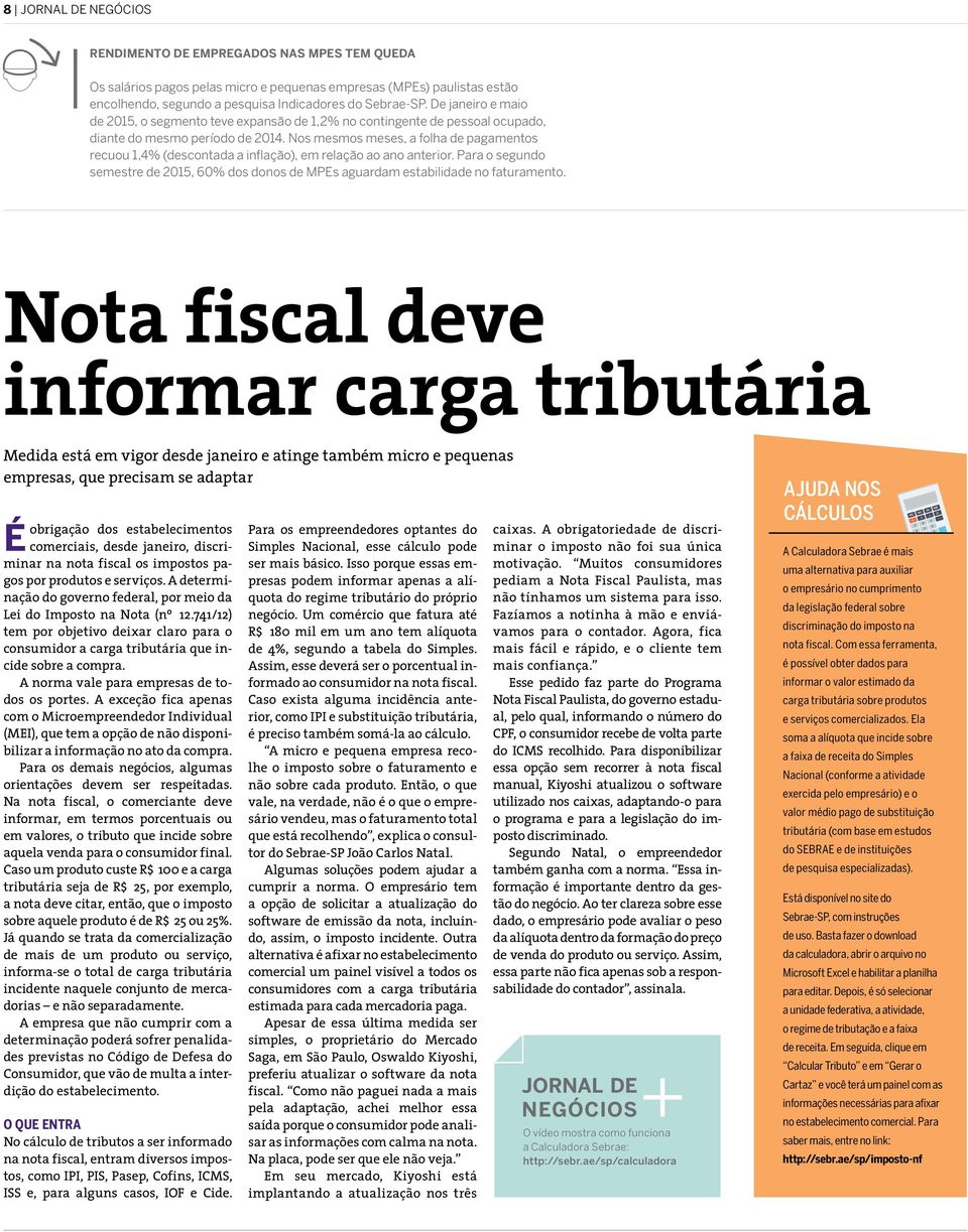 Nos mesmos meses, a folha de pagamentos recuou 1,4% (descontada a inflação), em relação ao ano anterior. Para o segundo semestre de 2015, 60% dos donos de MPEs aguardam estabilidade no faturamento.